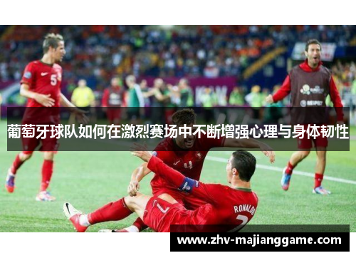 葡萄牙球队如何在激烈赛场中不断增强心理与身体韧性