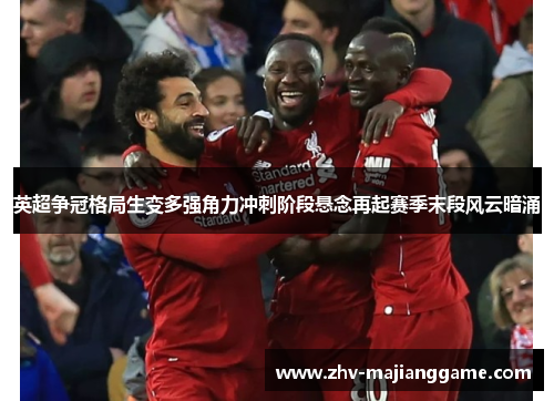 英超争冠格局生变多强角力冲刺阶段悬念再起赛季末段风云暗涌