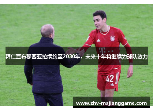 拜仁宣布穆西亚拉续约至2030年,未来十年将继续为球队效力 拜仁宣布穆西亚拉续约至2030年,未来十年将继续为球队效力