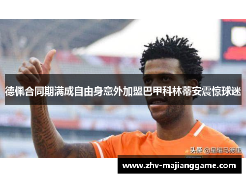 德佩合同期满成自由身意外加盟巴甲科林蒂安震惊球迷