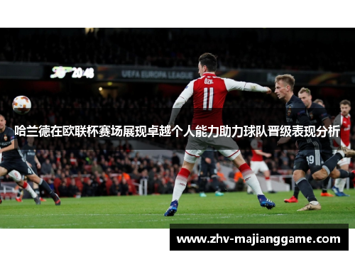 哈兰德在欧联杯赛场展现卓越个人能力助力球队晋级表现分析 哈兰德在欧联杯赛场展现卓越个人能力助力球队晋级表现分析