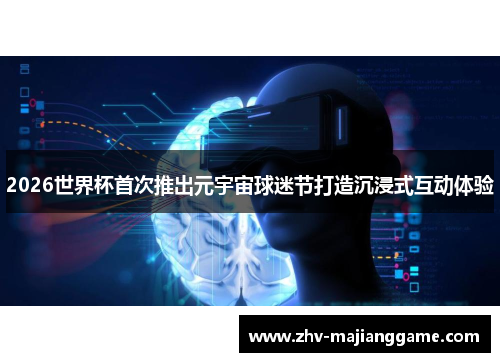 2026世界杯首次推出元宇宙球迷节打造沉浸式互动体验 2026世界杯首次推出元宇宙球迷节打造沉浸式互动体验