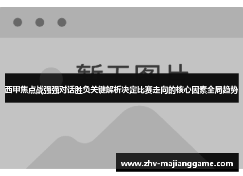 西甲焦点战强强对话胜负关键解析决定比赛走向的核心因素全局趋势 西甲焦点战强强对话胜负关键解析决定比赛走向的核心因素全局趋势