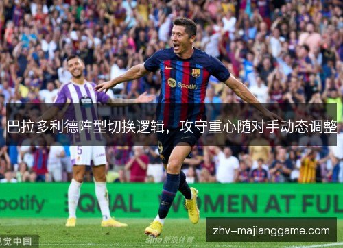 巴拉多利德阵型切换逻辑，攻守重心随对手动态调整
